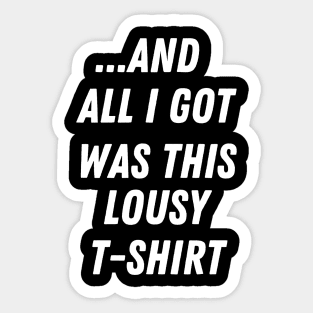 and all I got was this lousy shirt meme Sticker